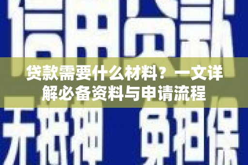 凉山贷款需要什么材料？一文详解必备资料与申请流程