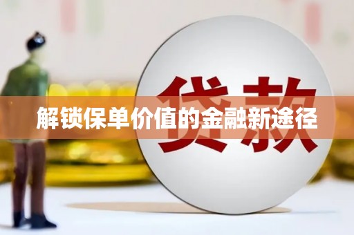 本溪解锁保单价值的金融新途径