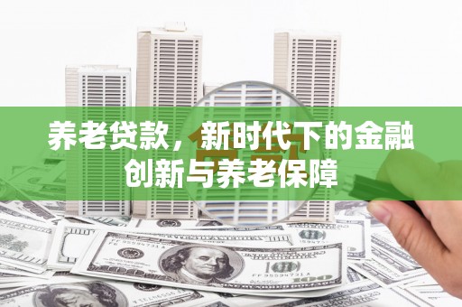 平镇养老贷款，新时代下的金融创新与养老保障