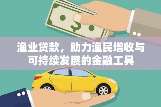 徐水渔业贷款，助力渔民增收与可持续发展的金融工具