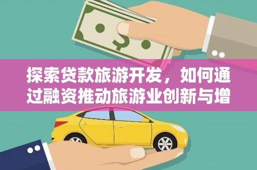 隆阳探索贷款旅游开发，如何通过融资推动旅游业创新与增长