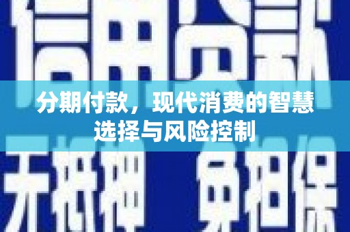 白河分期付款，现代消费的智慧选择与风险控制