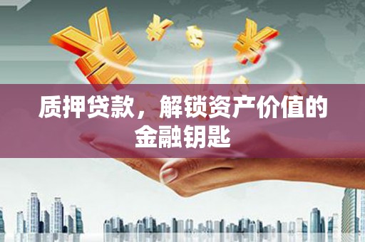 康保质押贷款，解锁资产价值的金融钥匙