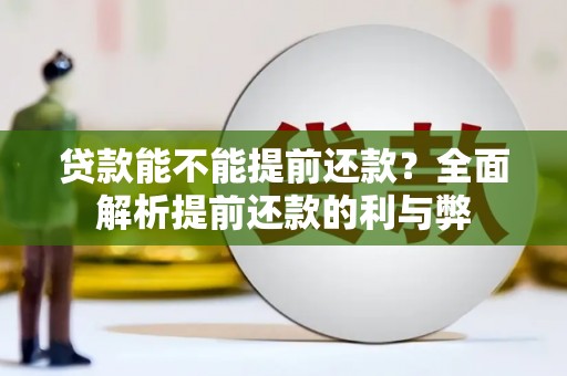 察右前旗贷款能不能提前还款？全面解析提前还款的利与弊