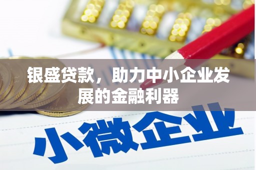 尚义银盛贷款，助力中小企业发展的金融利器
