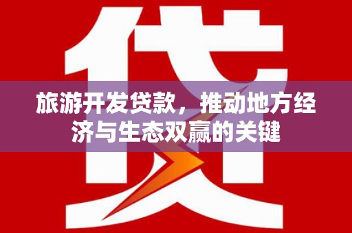 灵宝旅游开发贷款，推动地方经济与生态双赢的关键