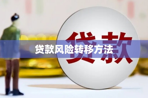蒙阴贷款风险转移方法 蒙阴贷款风险转移方法