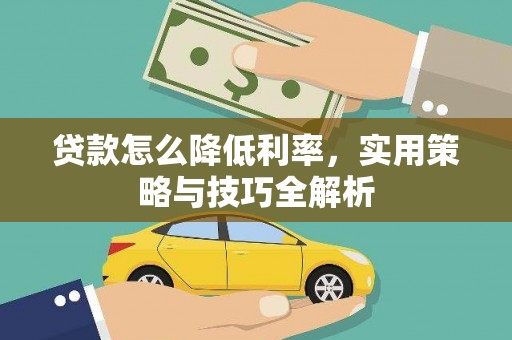 埔心贷款怎么降低利率，实用策略与技巧全解析
