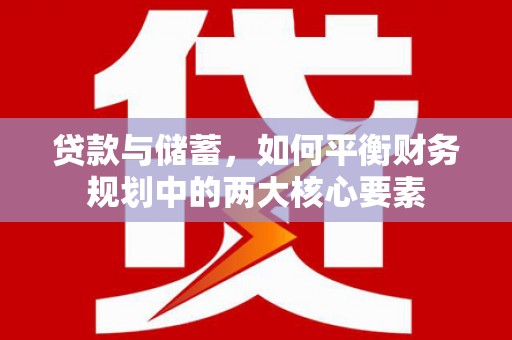 临湘贷款与储蓄，如何平衡财务规划中的两大核心要素
