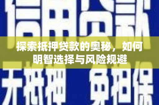 芦山探索抵押贷款的奥秘，如何明智选择与风险规避