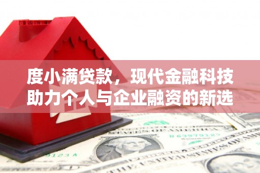 锦州度小满贷款，现代金融科技助力个人与企业融资的新选择