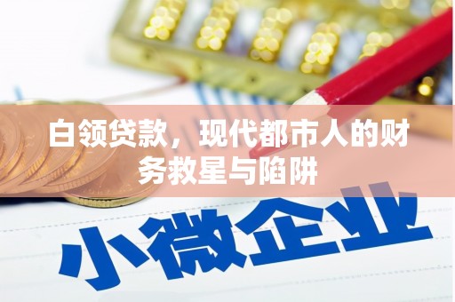 闻喜白领贷款，现代都市人的财务救星与陷阱