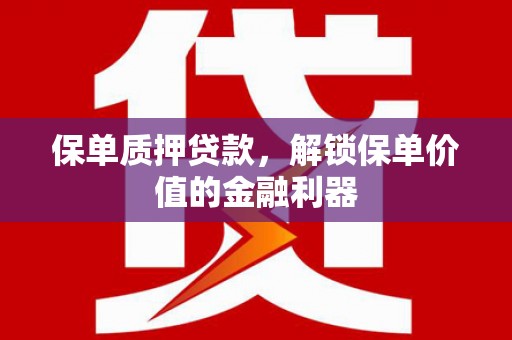 青羊保单质押贷款，解锁保单价值的金融利器
