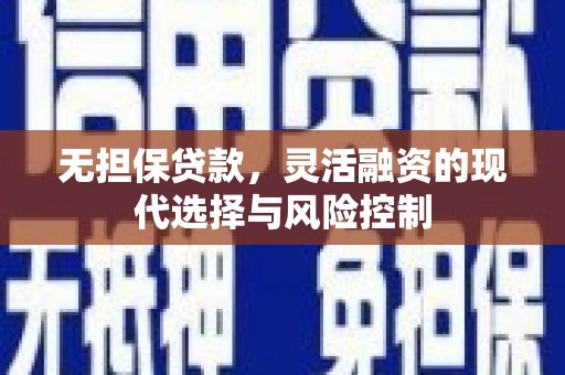 娄烦无担保贷款，灵活融资的现代选择与风险控制