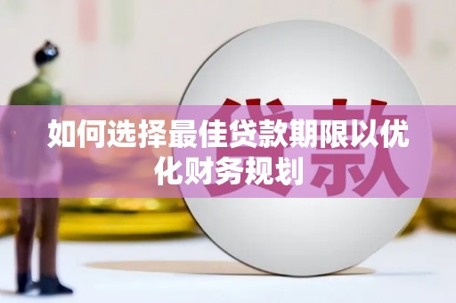 正宁如何选择最佳贷款期限以优化财务规划