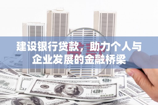 楠西建设银行贷款，助力个人与企业发展的金融桥梁