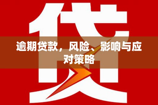 福鼎逾期贷款，风险、影响与应对策略