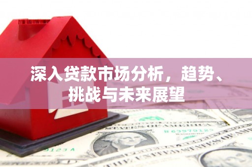 峨眉深入贷款市场分析，趋势、挑战与未来展望