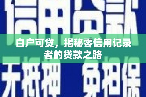 金城白户可贷，揭秘零信用记录者的贷款之路