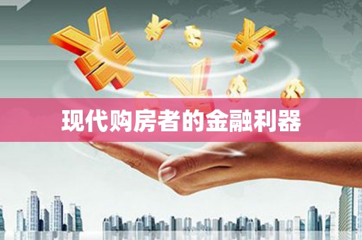 正蓝旗现代购房者的金融利器