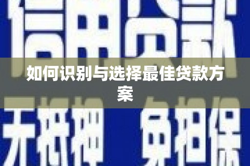 扎赉特旗如何识别与选择最佳贷款方案