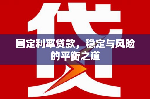 中西固定利率贷款，稳定与风险的平衡之道